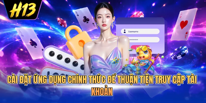 Cài đặt ứng dụng chính thức để thuận tiện truy cập tài khoản