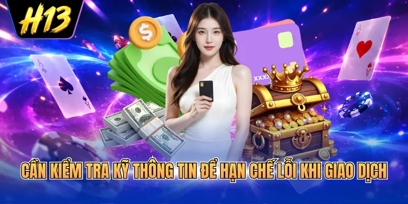 Cần kiểm tra kỹ thông tin để hạn chế lỗi khi giao dịch