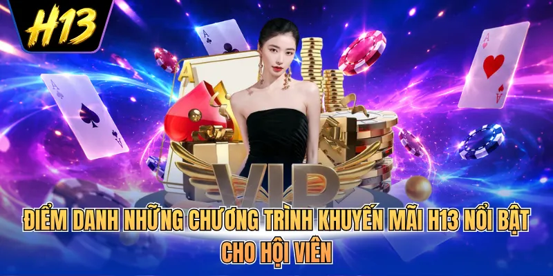 Điểm danh những chương trình khuyến mãi H13 nổi bật cho hội viên