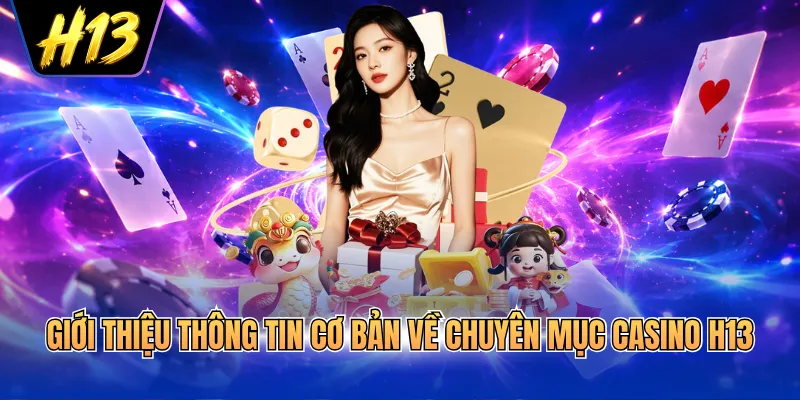 Giới thiệu thông tin cơ bản về chuyên mục Casino H13