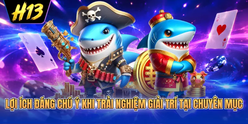 Lợi ích đáng chú ý khi trải nghiệm giải trí tại chuyên mục