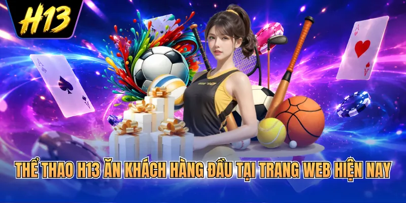Thể thao H13 ăn khách hàng đầu tại trang web hiện nay